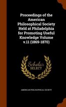 Proceedings of the American Philosophical Society Held at Philadelphia for Promoting Useful Knowledge Volume V.11 (1869-1870)