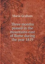 Three months passed in the mountains east of Rome during the year 1819