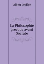 La Philosophie grecque avant Socrate