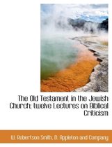 The Old Testament in the Jewish Church; Twelve Lectures on Biblical Criticism