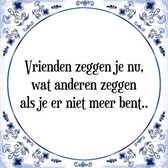 Tegeltje met Spreuk (Tegeltjeswijsheid): Vrienden zeggen je nu, wat anderen zeggen als je er niet meer bent.. + Kado verpakking & Plakhanger