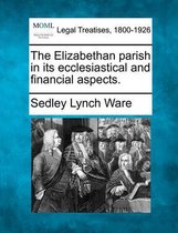 The Elizabethan Parish in Its Ecclesiastical and Financial Aspects.