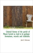 Colonial History of the Parish of Mount Carmel as Read in Its Geologic Formations, Records and Tradi