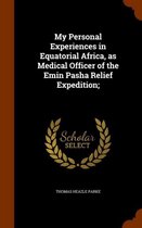 My Personal Experiences in Equatorial Africa, as Medical Officer of the Emin Pasha Relief Expedition;