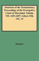 Abstracts of the Testamentary Proceedings of the Prerogative Court of Maryland. Volume VII