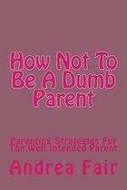 How Not to Be a Dumb Parent