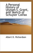 A Personal History of Ulysses S. Grant, and Sketch of Schuyler Colfax