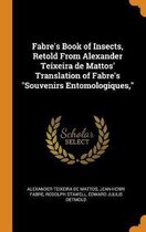 Fabre's Book of Insects, Retold from Alexander Teixeira de Mattos' Translation of Fabre's Souvenirs Entomologiques,