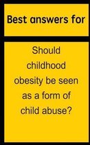 Best answers for Should childhood obesity be seen as a form of child abuse?