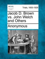 Jacob D. Brown vs. John Welch and Others