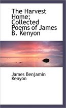 The Harvest Home; Collected Poems of James B. Kenyon