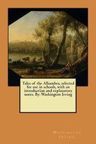 Tales of the Alhambra, Selected for Use in Schools, with an Introduction and Explanatory Notes. by