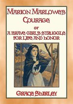 MARION MARLOWE’S COURAGE - A Brave Girl's Struggle for Life and Honour