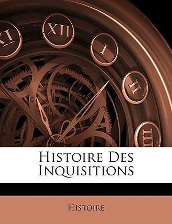 Histoire Des Inquisitions | 9781147264203 | Histoire | Boeken | bol.com