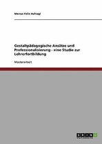 Gestaltpadagogische Ansatze Und Professionalisierung - Eine Studie Zur Lehrerfortbildung