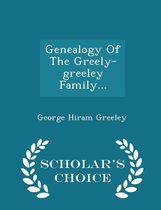 Genealogy of the Greely-Greeley Family... - Scholar's Choice Edition