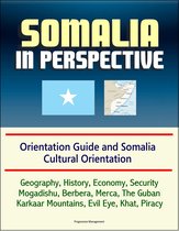 Somalia in Perspective: Orientation Guide and Somali Cultural Orientation: Geography, History, Economy, Security, Mogadishu, Berbera, Merca, The Guban, Karkaar Mountains, Evil Eye, Khat, Piracy