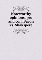 Noteworthy opinions, pro and con. Bacon vs. Shakspere