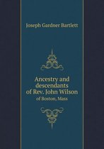 Ancestry and descendants of Rev. John Wilson of Boston, Mass