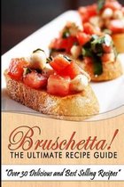 Bruschetta! the Ultimate Recipe Guide