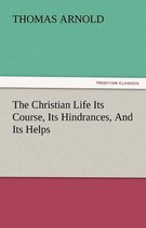 The Christian Life Its Course, Its Hindrances, and Its Helps