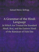 A Grammar of the Hindi Language in Which Are Treated the Standard Hindi, Braj, and the Eastern Hindi of the Ramayan of Tulsi Das
