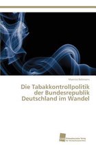 Die Tabakkontrollpolitik der Bundesrepublik Deutschland im Wandel