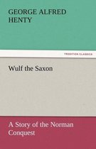 Wulf the Saxon a Story of the Norman Conquest