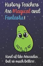 History Teachers Are Magical and Fantastic! Kind of Like Avocados, But So Much Better!