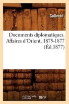 Sciences Sociales- Documents Diplomatiques. Affaires d'Orient, 1875-1877 (Éd.1877)
