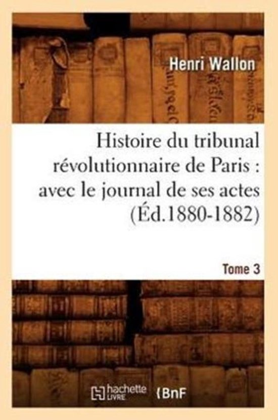 Foto: Histoire histoire du tribunal r volutionnaire de paris avec le journal de ses actes tome 3 d 1880 1882 