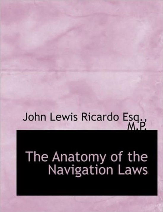The Anatomy of the Navigation Laws, John Lewis Ricardo 9781116899191