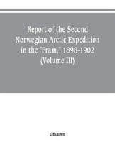 Report of the Second Norwegian Arctic Expedition in the Fram, 1898-1902 (Volume III)