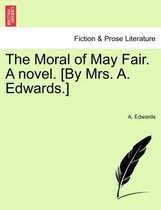 The Moral of May Fair. a Novel. [By Mrs. A. Edwards.]