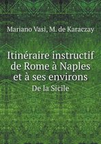 Itineraire instructif de Rome a Naples et a ses environs De la Sicile
