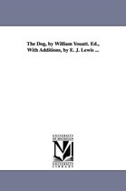 The Dog, by William Youatt. Ed., With Additions, by E. J. Lewis ...