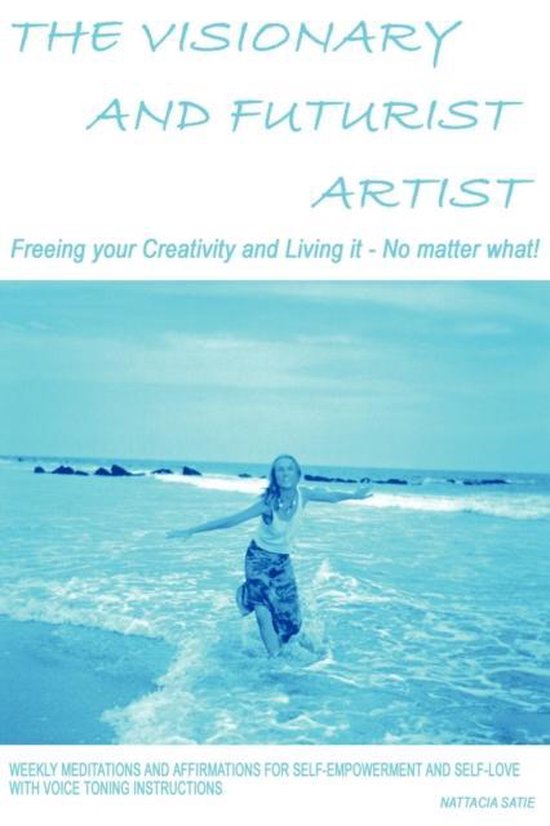 The Visionary and Futurist Artist -- Freeing Your Creativity and Living it, No Matter What!