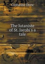 The lutaniste of St. Jacobi's a tale