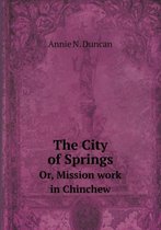 The City of Springs Or, Mission work in Chinchew