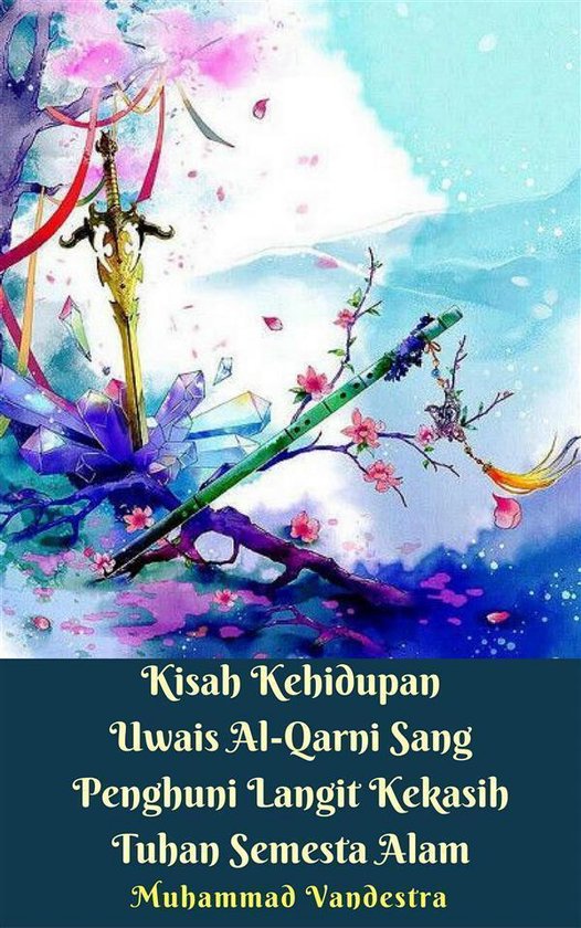 Kisah Kehidupan Uwais Al-Qarni Sang Penghuni Langit Kekasih  ... - cover