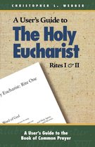 A User's Guide to the Holy Eucharist Rites I and II