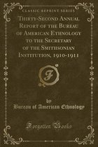 Thirty-Second Annual Report of the Bureau of American Ethnology to the Secretary of the Smithsonian Institution, 1910-1911 (Classic Reprint)