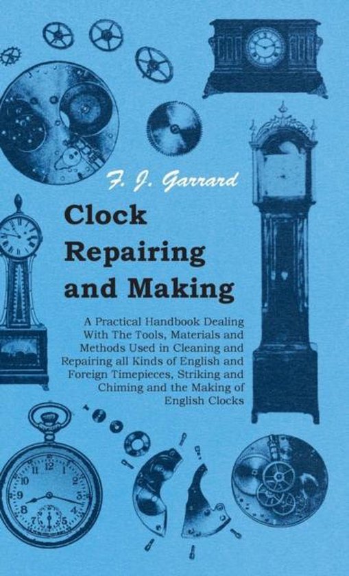 Clock Repairing and Making - A Practical Handbook Dealing Wi ... - cover