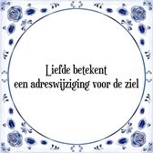 Tegeltje met Spreuk (Tegeltjeswijsheid): Liefde betekent een adreswijziging voor de ziel + Kado verpakking & Plakhanger