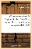Oeuvres Completes de Eugene Scribe, Comedies, Vaudevilles. Les Adieux Au Comptoir