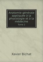 Anatomie generale appliquee a la physiologie et a la medecine Tome 2