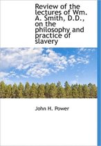 Review of the Lectures of Wm. A. Smith, D.D., on the Philosophy and Practice of Slavery