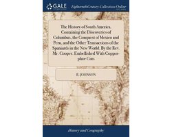 The History of South America. Containing the Discoveries of Columbus, the Conquest of Mexico and Peru, and the Other Transactions of the Spaniards in the New World. By the Rev. Mr. Cooper. Embellished With Copper-plate Cuts