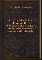 Ritual of the A. & A. Egyptian Rite Of Memphis 96 also, constitution and by-laws of the Sovereign Sanctuary, valley of Canada.