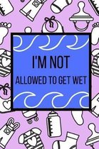 I'm Not Allowed To Get Wet